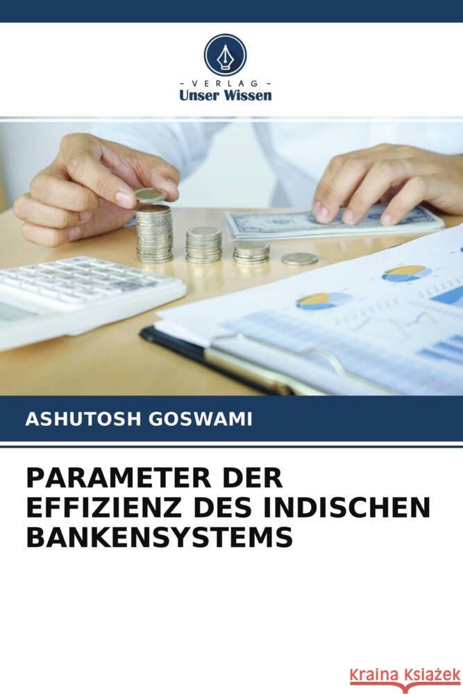 PARAMETER DER EFFIZIENZ DES INDISCHEN BANKENSYSTEMS GOSWAMI, ASHUTOSH 9786204551722 Verlag Unser Wissen - książka