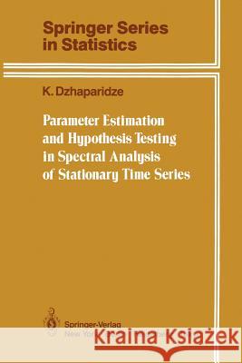 Parameter Estimation and Hypothesis Testing in Spectral Analysis of Stationary Time Series K. Dzhaparidze Samuel Kotz 9781461293255 Springer - książka