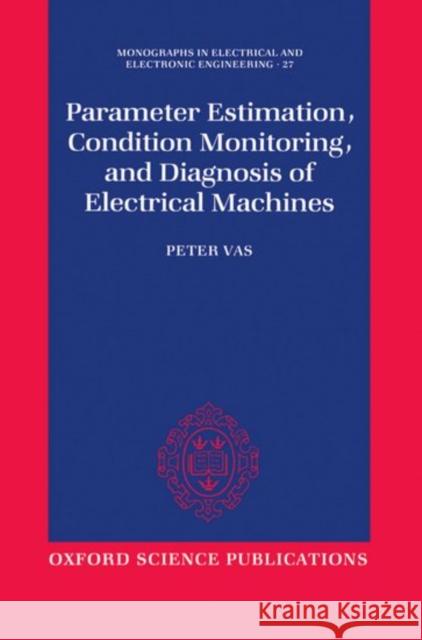 Parameter Estimation, Condition Monitoring, and Diagnosis of Electrical Machines Peter Vas 9780198593751 Oxford University Press, USA - książka