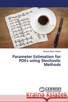 Parameter Estimation for PDEs using Stochastic Methods Tanase, Roxana Elena 9783659927324 LAP Lambert Academic Publishing - książka