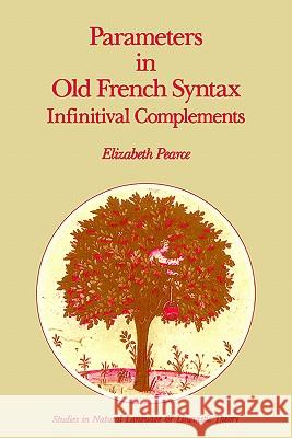 Parameters in Old French Syntax: Infinitival Complements: Infinitival Complements Pearce, E. H. 9780792304333 Springer - książka