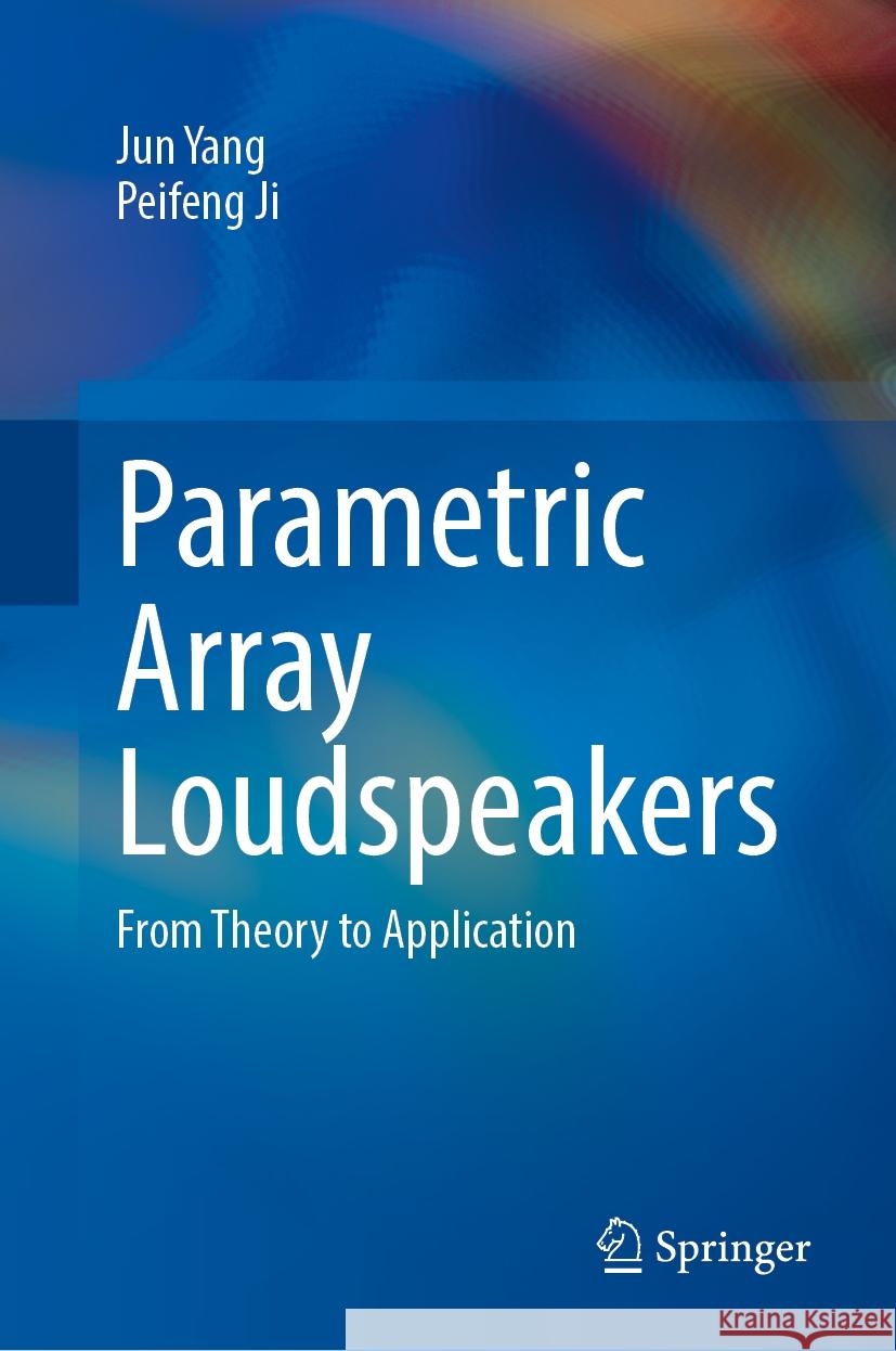 Parametric Array Loudspeakers: From Theory to Application Jun Yang, Peifeng Ji 9789819635474 Springer Nature Switzerland AG - książka