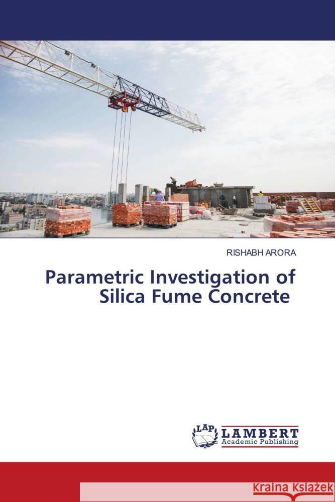 Parametric Investigation of Silica Fume Concrete Rishabh Arora 9786207469031 LAP Lambert Academic Publishing - książka