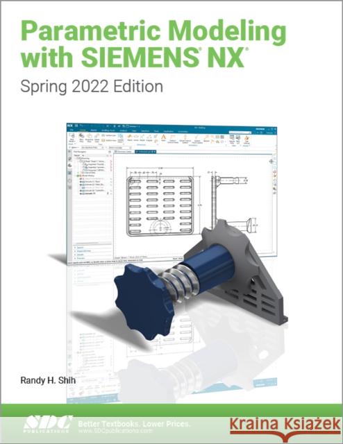 Parametric Modeling with Siemens Nx: Spring 2022 Edition Randy H. Shih 9781630575304 SDC Publications (Schroff Development Corpora - książka