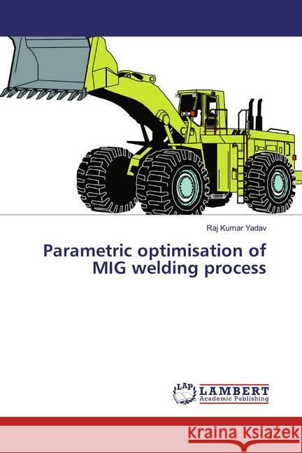 Parametric optimisation of MIG welding process Kumar Yadav, Raj 9786136954233 LAP Lambert Academic Publishing - książka