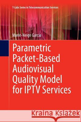 Parametric Packet-Based Audiovisual Quality Model for Iptv Services Garcia, Marie-Neige 9783319381183 Springer - książka