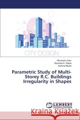 Parametric Study of Multi-Storey R.C. Buildings Irregularity in Shapes Gaur Himanshu                            Goliya Ravindra K.                       Murari Krishna 9783659823190 LAP Lambert Academic Publishing - książka