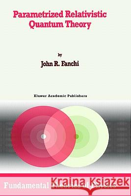 Parametrized Relativistic Quantum Theory John R., PH.D. Fanchi J. R. Fanchi 9780792323761 Springer - książka