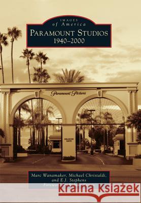 Paramount Studios: 1940-2000 Marc Wanamaker Michael Christaldi E. J. Stephens 9781467134941 Arcadia Publishing (SC) - książka