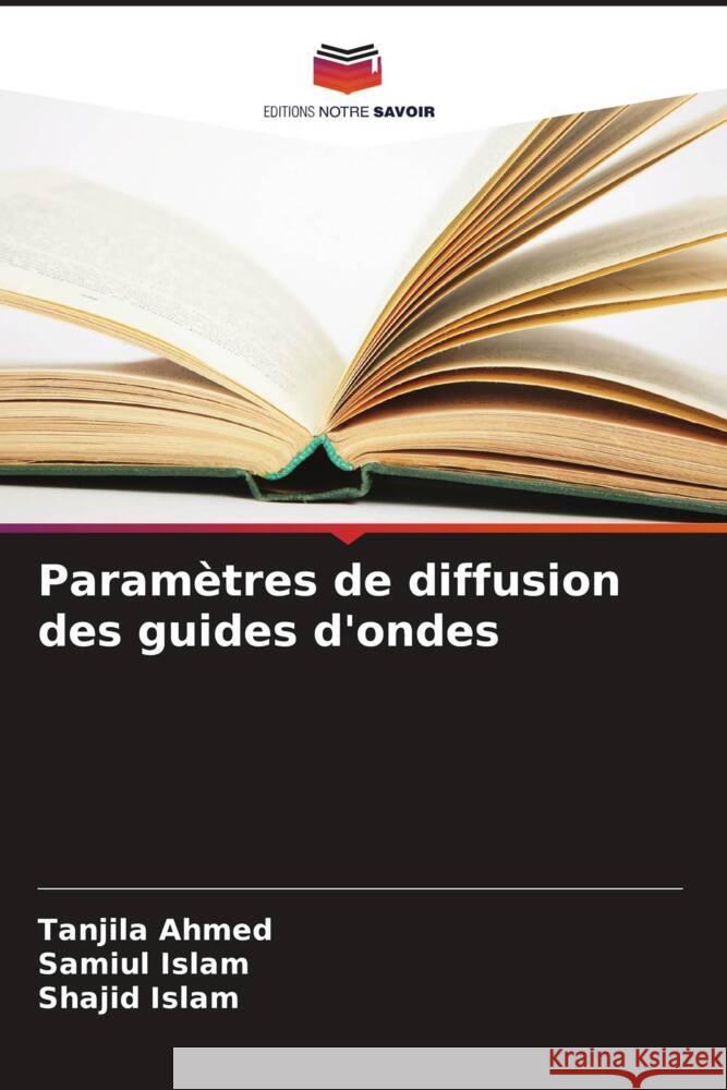 Paramètres de diffusion des guides d'ondes Ahmed, Tanjila, Islam, Samiul, Islam, Shajid 9786206549642 Editions Notre Savoir - książka