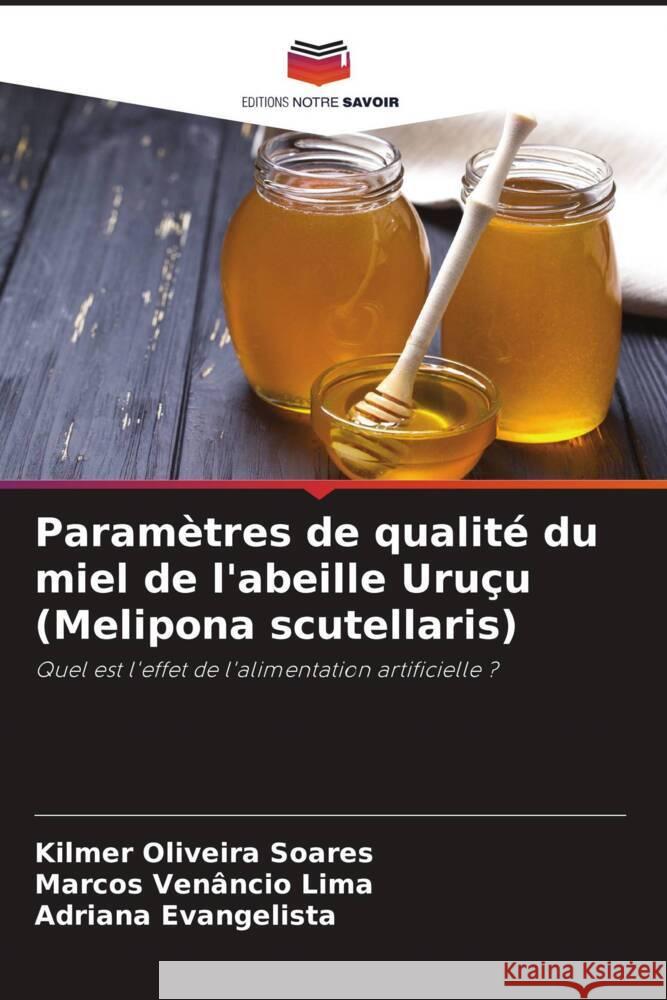Paramètres de qualité du miel de l'abeille Uruçu (Melipona scutellaris) Oliveira Soares, Kilmer, Venâncio Lima, Marcos, Evangelista, Adriana 9786206502623 Editions Notre Savoir - książka