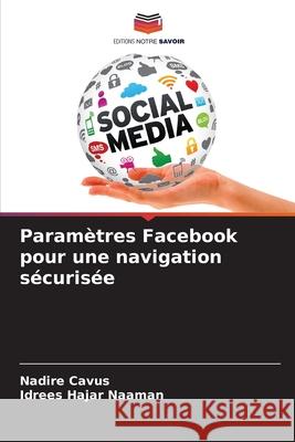 Paramètres Facebook pour une navigation sécurisée Cavus, Nadire, Naaman, Idrees Hajar 9786208007157 Editions Notre Savoir - książka