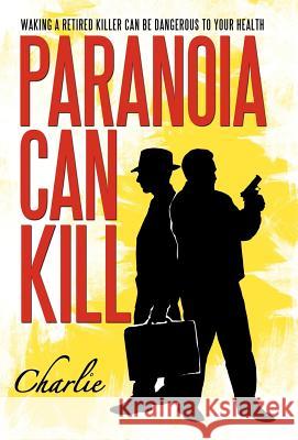 Paranoia Can Kill: Waking a Retired Killer Can Be Dangerous to Your Health Charlie 9781466942592 Trafford Publishing - książka