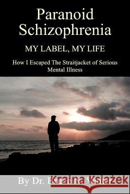 Paranoid Schizophrenia: My Label, My Life Dr Bruce Venter 9781477238011 Authorhouse UK - książka