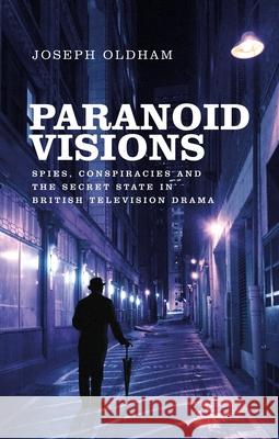 Paranoid Visions: Spies, Conspiracies and the Secret State in British Television Drama Joseph Oldham 9781784994150 Manchester University Press - książka