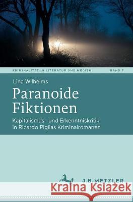 Paranoide Fiktionen: Kapitalismus- Und Erkenntniskritik in Ricardo Piglias Kriminalromanen Lina Wilhelms 9783662679692 J.B. Metzler - książka