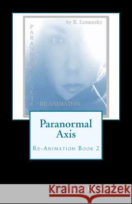 Paranormal Axis: Re-Animation K. Lunansky 9781533347572 Createspace Independent Publishing Platform - książka