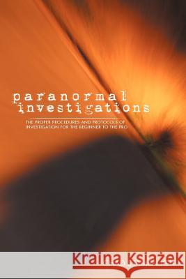 Paranormal Investigations: The Proper Procedures and Protocols of Investigation for the Beginner to the Pro Stambaugh, Chad 9781475971637 iUniverse.com - książka