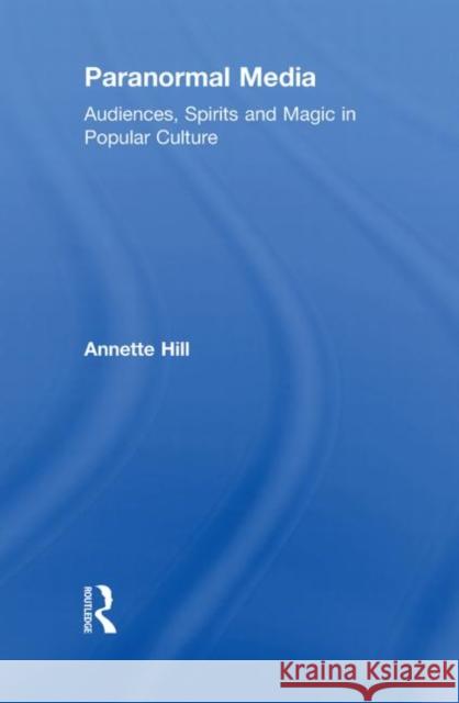Paranormal Media : Audiences, Spirits and Magic in Popular Culture Annette Hill   9780415544627 Taylor & Francis - książka