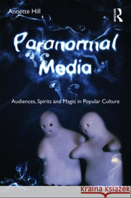 Paranormal Media: Audiences, Spirits and Magic in Popular Culture Hill, Annette 9780415544634  - książka