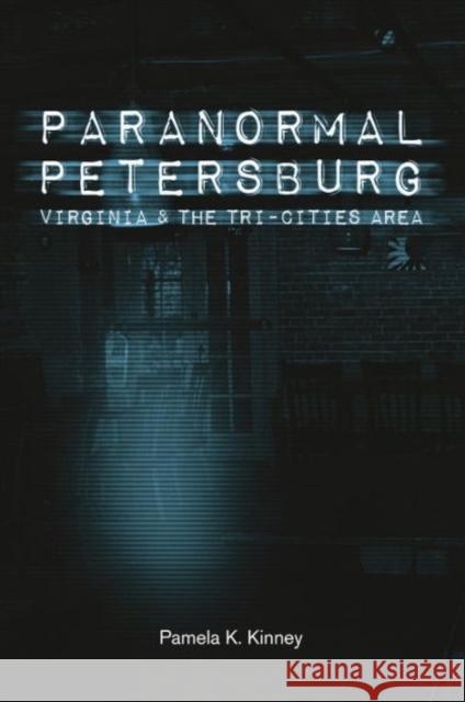 Paranormal Petersburg, Virginia, and the Tri-Cities Area Kinney, Pamela K. 9780764349423 Not Avail - książka