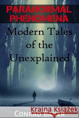 Paranormal Phenomena: Modern Tales of the Unexplained Conrad Bauer 9781519126801 Createspace - książka