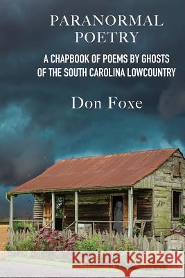 Paranormal Poetry: A Chapbook Of Poems By Ghosts Of The South Carolina Lowcountry Foxe, Don 9781732103610 Caballus Press - książka