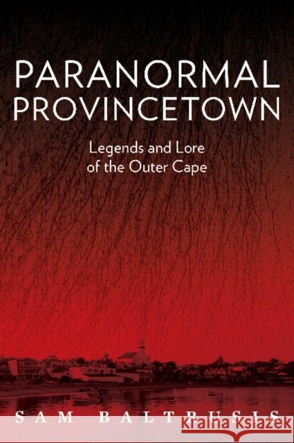 Paranormal Provincetown: Legends and Lore of the Outer Cape Sam Baltrusis 9780764351532 Schiffer Publishing - książka