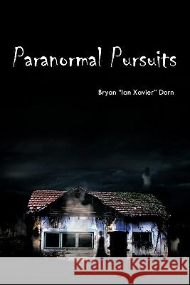 Paranormal Pursuits: Haunted Investigations, History, and Humor Dorn, Bryan Ian Xavier 9781426966040 Trafford Publishing - książka
