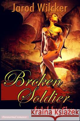 Paranormal Romance: Broken Soldier: Trial by Fire Jarod Wilcker 9781535246651 Createspace Independent Publishing Platform - książka