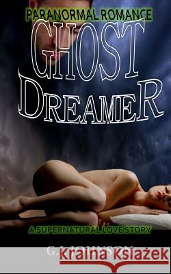 Paranormal Romance: Ghost Dreamer: A Supernatural Love Story G. J. Johnson 9781502824486 Createspace - książka