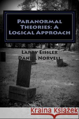 Paranormal Theories: A Logical Approach Larry Eissle Daniel Norvell 9781503331150 Createspace - książka