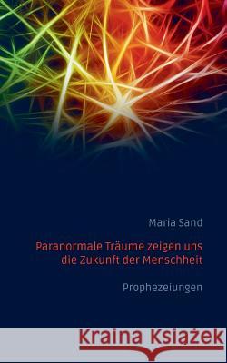 Paranormale Träume zeigen uns die Zukunft der Menschheit: Prophezeiungen Maria Sand 9783752896480 Books on Demand - książka