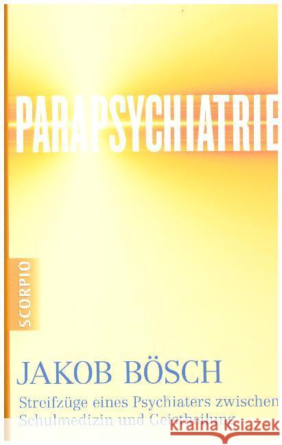 Parapsychiatrie : Streifzüge eines Psychiaters zwischen Schulmedizin und Geistheilung Bösch, Jakob 9783943416275 scorpio - książka