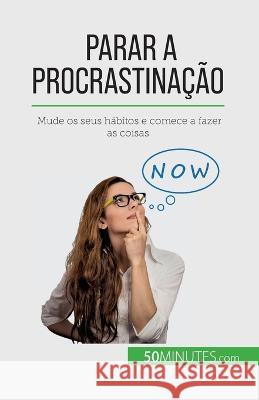 Parar a procrastinacao: Mude os seus habitos e comece a fazer as coisas Helene Nguyen Gateff   9782808670296 5minutes.com (Pt) - książka