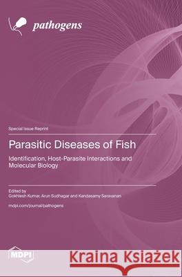 Parasitic Diseases of Fish: Identification, Host-Parasite Interactions and Molecular Biology Gokhlesh Kumar Arun Sudhagar Kandasamy Saravanan 9783725856053 Mdpi AG - książka