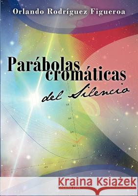 Parábolas Cromáticas del Silencio Rodriguez Figueroa, Orlando 9789876800587 Deauno.com - książka