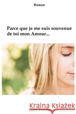 Parce que je me suis souvenue de toi mon amour...: Roman Zanella, Laure 9781546491163 Createspace Independent Publishing Platform - książka