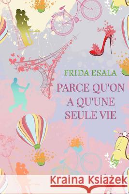 Parce qu'on a qu'une seule vie Esala, Frida 9781719038690 Createspace Independent Publishing Platform - książka