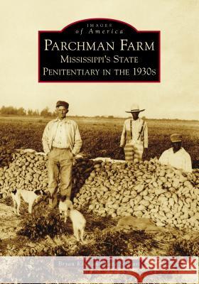 Parchman Farm: Mississippi's State Penitentiary in the 1930s Bryan King Kate Stewart 9781467128001 Arcadia Publishing (SC) - książka
