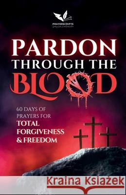 Pardon Through the Blood: 60 Days of Prayers for Total Forgiveness and Freedom Cyril Opoku 9781988439686 Quest Publications - książka