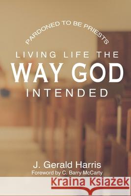 Pardoned to be Priests: Living life the way God intended J. Gerald Harris C. Barry McCarty 9781954022041 Truett McConnell University - książka