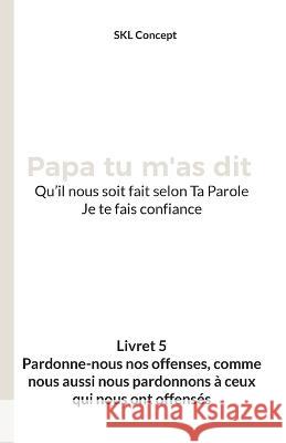 Pardonne-nous nos offenses, comme nous aussi nous pardonnons à ceux qui nous ont offensés: Papa tu m'as dit Skl Concept, Issue Médias 9782493947024 Issue Association - książka