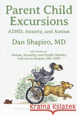 Parent Child Excursions: ADHD, Anxiety, and Autism Dan Shapiro Aaron Shapiro John Watkins-Chow 9781951130107 Dagmar Miura - książka