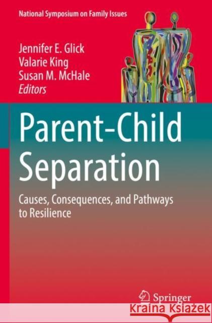 Parent-Child Separation: Causes, Consequences, and Pathways to Resilience Jennifer E. Glick Valarie King Susan M. McHale 9783030877613 Springer - książka