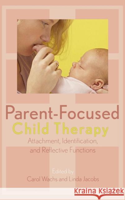 Parent-Focused Child Therapy: Attachment, Identification, and Reflective Functions Wachs, Carol 9780765704689 Jason Aronson - książka