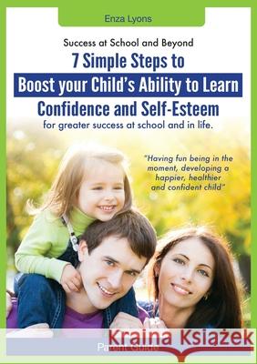 Parent Guide: Success at School and Beyond - 7 Simple Steps to Boost Your Child's Ability to Learn, Confidence and Self-Esteem for G Enza Lyons 9780987341525 Dynamic Learning & Health Centre - książka
