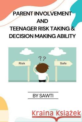 Parent Involvement and Teenager Risk Taking & Decision Making Ability Sawti 9781805457312 Self Publish - książka