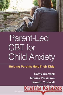 Parent-Led CBT for Child Anxiety: Helping Parents Help Their Kids Cathy Creswell Monika Parkinson Kerstin Thirlwall 9781462527786 Guilford Publications - książka