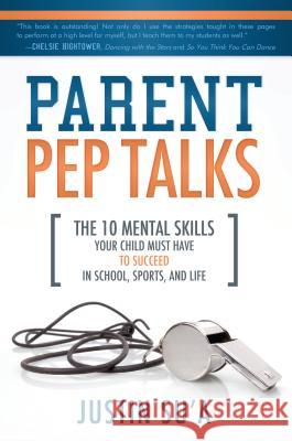 Parent Pep Talks: The 10 Mental Skills Your Child Must Have to Succeed in School, Sports, and Life Justin Su'a 9781462112845 Plain Sight - książka